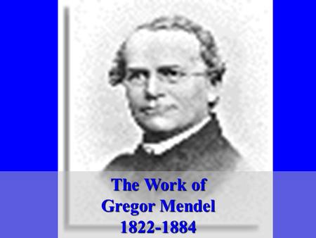 The Work of Gregor Mendel 1822-1884.