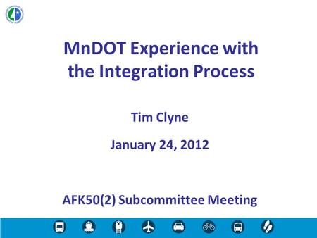 MnDOT Experience with the Integration Process Tim Clyne January 24, 2012 AFK50(2) Subcommittee Meeting.