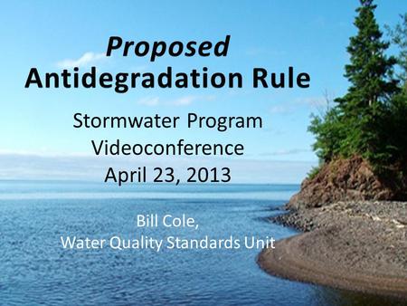 1 Stormwater Program Videoconference April 23, 2013 Bill Cole, Water Quality Standards Unit.