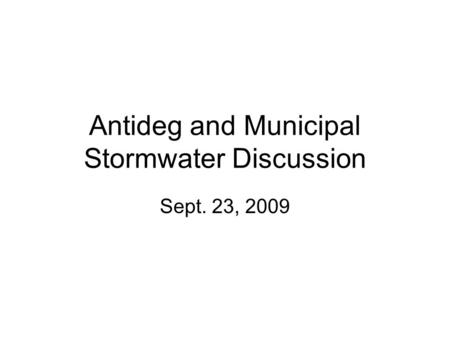 Antideg and Municipal Stormwater Discussion Sept. 23, 2009.