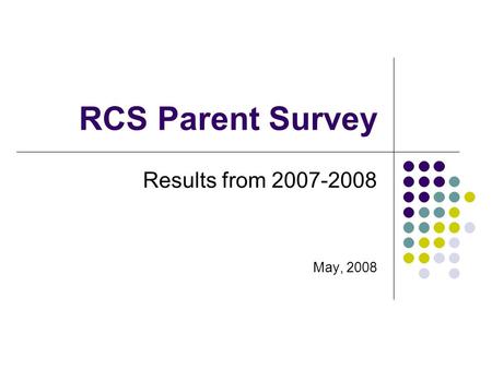 RCS Parent Survey Results from 2007-2008 May, 2008.
