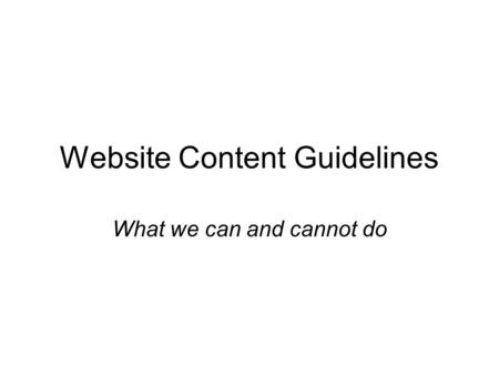 Website Content Guidelines What we can and cannot do.