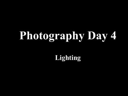Photography Day 4 Lighting. Good light is critical  Good lighting can make or break a photo  Overexposed photos have too much light.