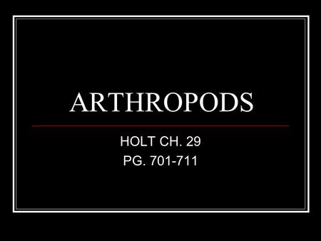 ARTHROPODS HOLT CH. 29 PG. 701-711.