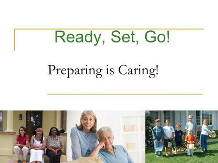 Ready, Set, Go! Preparing is Caring! 1. Every year, the U.S. experiences disasters and community emergencies 2.
