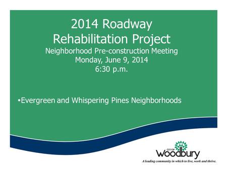 2014 Roadway Rehabilitation Project Neighborhood Pre-construction Meeting Monday, June 9, 2014 6:30 p.m.  Evergreen and Whispering Pines Neighborhoods.