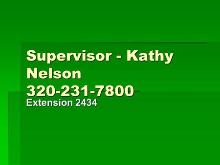 Supervisor - Kathy Nelson 320-231-7800 Extension 2434.