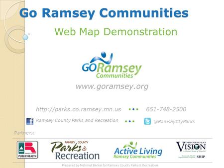 Go Ramsey Communities Partners: Web Map Demonstration Ramsey County Parks and Recreation 651-748-2500http://parks.co.ramsey.mn.us.
