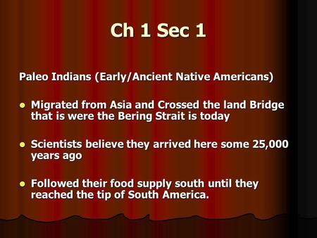 Ch 1 Sec 1 Paleo Indians (Early/Ancient Native Americans) Migrated from Asia and Crossed the land Bridge that is were the Bering Strait is today Migrated.