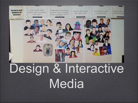 Design & Interactive Media. This class is for students who enjoy creativity and technology. Design, digital imaging, animation, web design, and video.