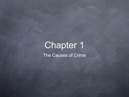 Chapter 1 The Causes of Crime. Causes of Crime Classical Theory behavior stems from free will people choose to commit crime after weighing costs and benefits.