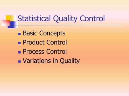 Statistical Quality Control Basic Concepts Product Control Process Control Variations in Quality.
