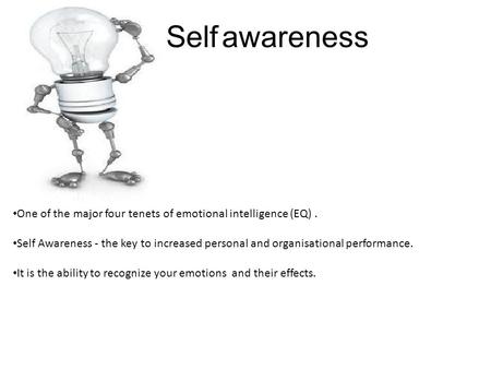 Self awareness One of the major four tenets of emotional intelligence (EQ). Self Awareness - the key to increased personal and organisational performance.