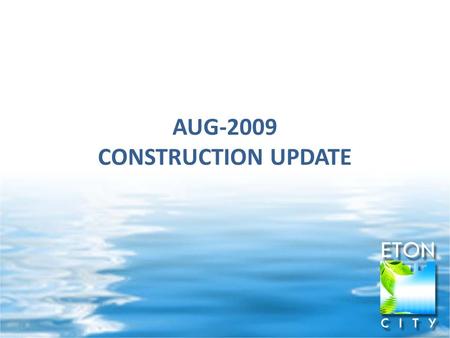 AUG-2009 CONSTRUCTION UPDATE. Upcoming Construction Activities  Riverbend Land Development (start - Q4 2009)  South Lake Village - Lake water up to.