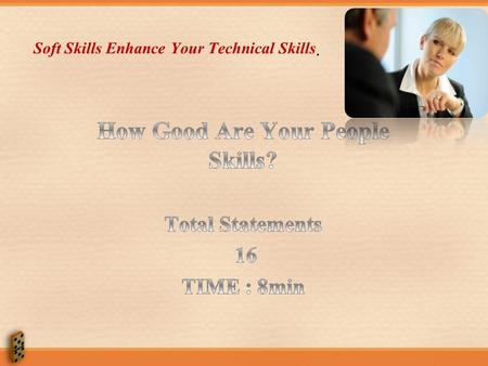 Soft Skills Enhance Your Technical Skills. Instructions: For each statement, select the option that best describes you. Please answer questions as you.
