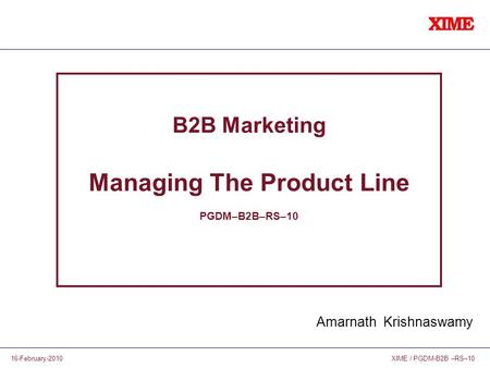XIME / PGDM-B2B –RS–1016-February-2010 B2B Marketing Managing The Product Line PGDM–B2B–RS–10 Amarnath Krishnaswamy.