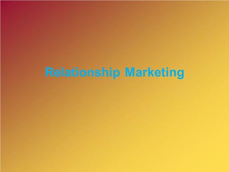 Relationship Marketing. Let us listen Kotler What is a Relationship?