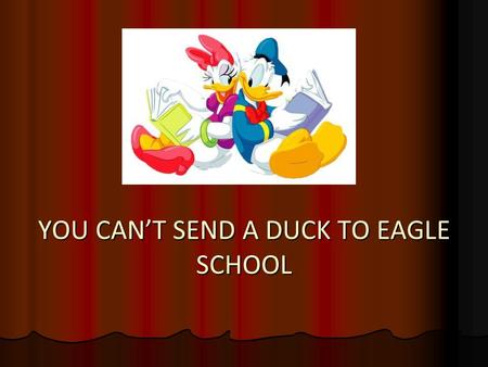 YOU CAN’T SEND A DUCK TO EAGLE SCHOOL A few years ago I was having lunch with a top executive from a company known for the legendary service.