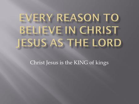 Christ Jesus is the KING of kings. Christ Jesus is the risen Lord unlike other dead gods.