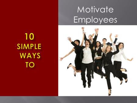 Motivate Employees. Whenever you get a chance to praise an employee, make it public. A simple post-it slip or a print- out…. Let others see it.
