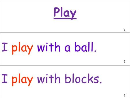 Play I play with a ball. I play with blocks. 1 2 3.