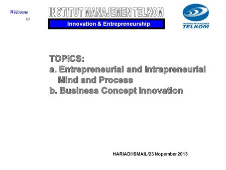 Innovation & Entrepreneurship Welcome to HARIADI ISMAIL/23 Nopember 2013.