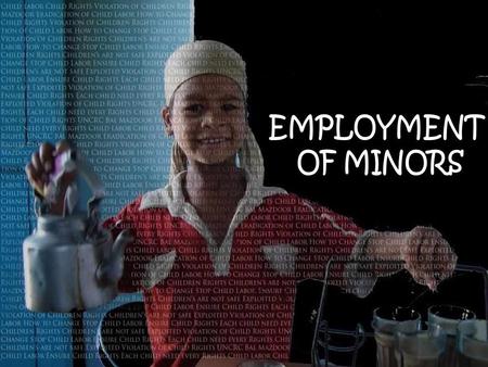 LEARNING OBJECTIVES:  What are the rights of a Filipino child  Understand the Restrictions of employing minors  Find out the worst forms of child labor.