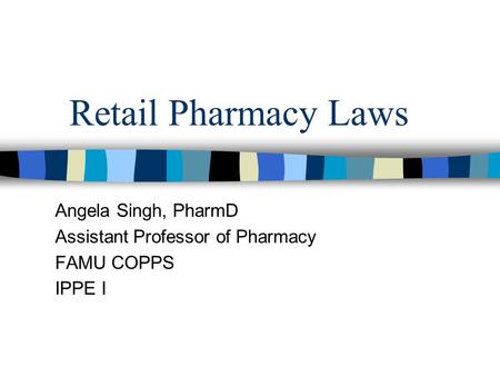 Angela Singh, PharmD Assistant Professor of Pharmacy FAMU COPPS IPPE I