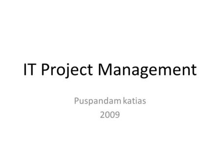 IT Project Management Puspandam katias 2009. Carol, et-all, Managing Information Technology, Pearson Prentice Hall, New Jersey, 2009. 2.