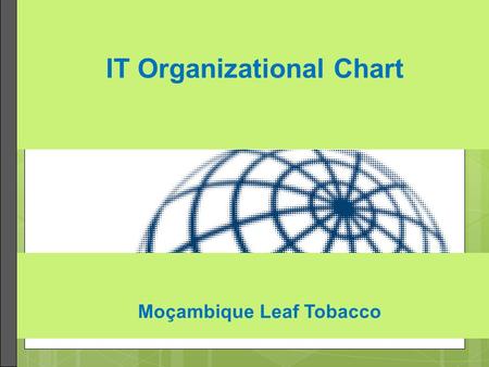 IT Organizational Chart Moçambique Leaf Tobacco. Organizing Around a Complete Team To help in this process, at MLT we adopted a complete team-based IT.