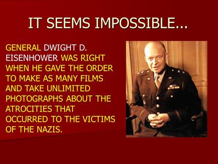 IT SEEMS IMPOSSIBLE... GENERAL DWIGHT D. EISENHOWER WAS RIGHT WHEN HE GAVE THE ORDER TO MAKE AS MANY FILMS AND TAKE UNLIMITED PHOTOGRAPHS ABOUT THE ATROCITIES.
