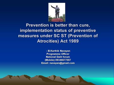 Prevention is better than cure, implementation status of preventive measures under SC ST (Prevention of Atrocities) Act 1989 - B.Karthik Navayan - B.Karthik.