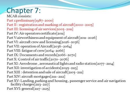 Chapter 7: MCAR consists: Part 1:preliminary[1987~2000] Part II : registration and marking of aircraft[2000~2005] Part III: licensing of air services[2005~2011]