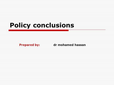Policy conclusions Prepared by: dr mohamed hassan.