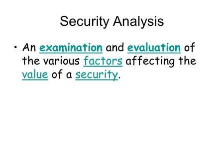 Security Analysis An examination and evaluation of the various factors affecting the value of a security.examinationevaluationfactors valuesecurity.