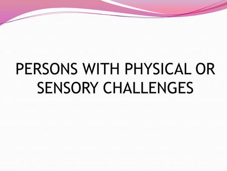 PERSONS WITH PHYSICAL OR SENSORY CHALLENGES. DEFENITIONS: - according to the Individuals with Disabilities Education Act (IDEA), person is disabled if.