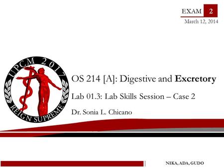 OS 214 [A]: Digestive and Excretory Lab 01.3: Lab Skills Session – Case 2 Dr. Sonia L. Chicano March 12, 2014 2 NIKA, ADA, GUDO.