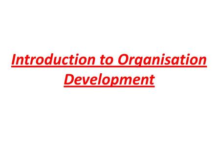 Introduction to Organisation Development. Introduction Organizations develop over a period as they can not stand still even if they seek to maintain status.