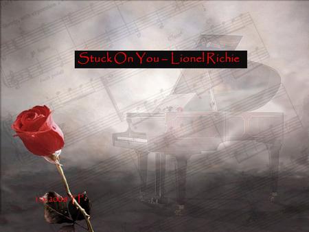 Stuck On You – Lionel Richie 10-2008 TP Stuck on you I've got this feeling down deep in my soul that I just can't lose Guess I'm on my way.