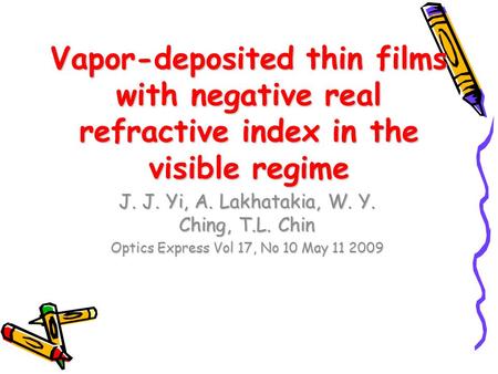 Vapor-deposited thin films with negative real refractive index in the visible regime J. J. Yi, A. Lakhatakia, W. Y. Ching, T.L. Chin Optics Express Vol.