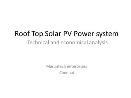 Roof Top Solar PV Power system -Technical and economical analysis Maruntech enterprises Chennai.