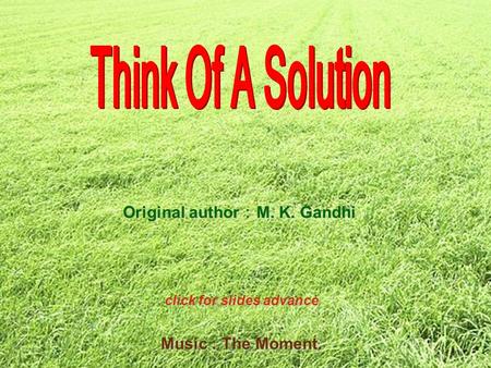 Music : The Moment. Original author ： M. K. Gandhi click for slides advance.
