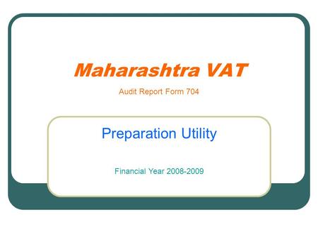 Maharashtra VAT Preparation Utility Audit Report Form 704 Financial Year 2008-2009.