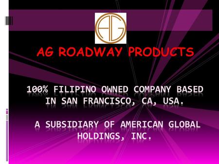 AG ROADWAY PRODUCTS 100% Filipino owned company based in san Francisco, ca, usa. A Subsidiary of American Global Holdings, Inc.