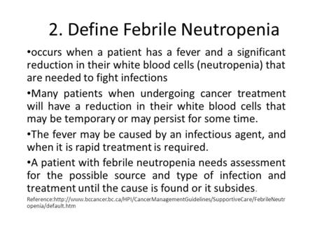 2. Define Febrile Neutropenia occurs when a patient has a fever and a significant reduction in their white blood cells (neutropenia) that are needed to.