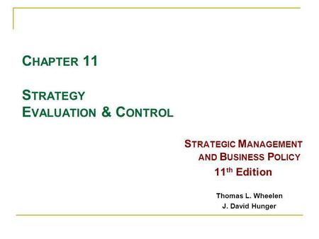 C HAPTER 11 S TRATEGY E VALUATION & C ONTROL S TRATEGIC M ANAGEMENT AND B USINESS P OLICY 11 th Edition Thomas L. Wheelen J. David Hunger.