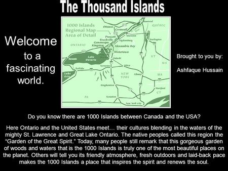 Do you know there are 1000 Islands between Canada and the USA? Here Ontario and the United States meet… their cultures blending in the waters of the mighty.