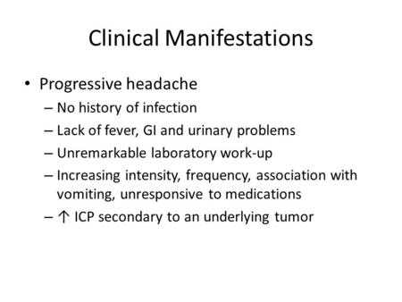 Clinical Manifestations Progressive headache – No history of infection – Lack of fever, GI and urinary problems – Unremarkable laboratory work-up – Increasing.