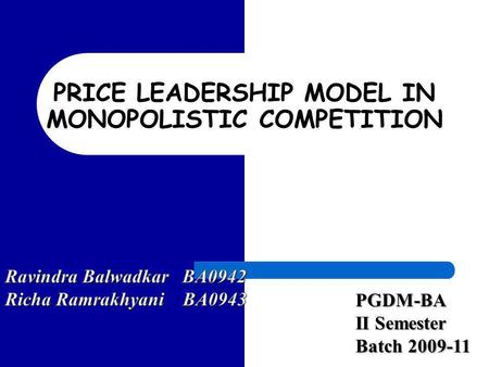 PRICE LEADERSHIP MODEL IN MONOPOLISTIC COMPETITION PGDM-BA II Semester Batch 2009-11.