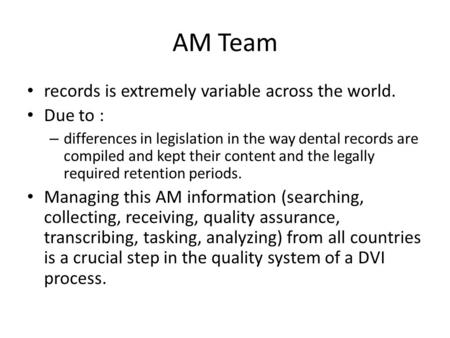 AM Team records is extremely variable across the world. Due to : – differences in legislation in the way dental records are compiled and kept their content.